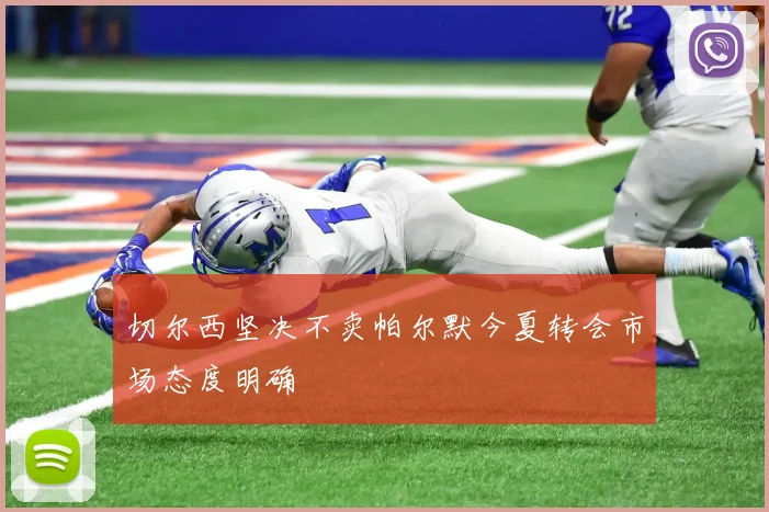 切尔西坚决不卖帕尔默今夏转会市场态度明确