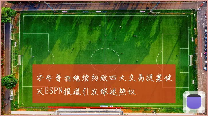 字母哥拒绝续约致四大交易提案破灭ESPN报道引发球迷热议